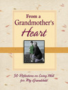 From a Grandmother's Heart (eBook): 50 Reflections on Living Well for My Grandchild